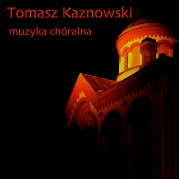 Tomasz Kaznowski - muzyka chóralna